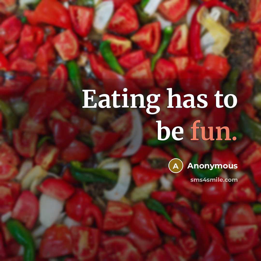 “Eating has to be fun.” quote by Anonymous