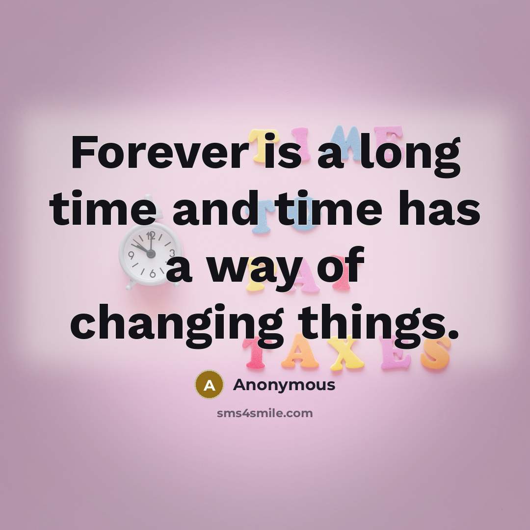 “Forever is a long time and time has a way of changing things.” quote by Anonymous