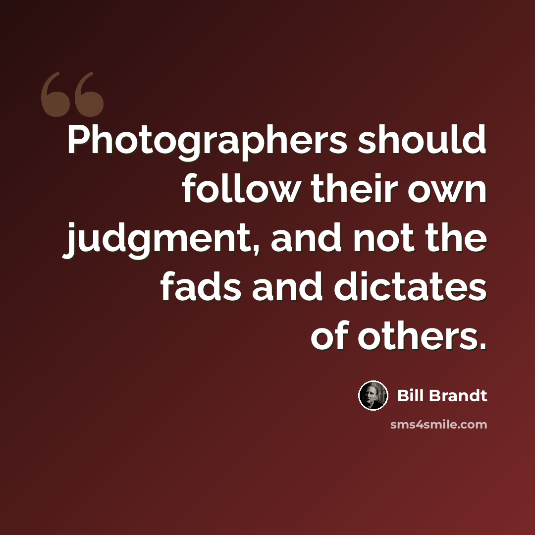 “Photographers should follow their own judgment, and not the fads and dictates of others.” quote by Bill Brandt