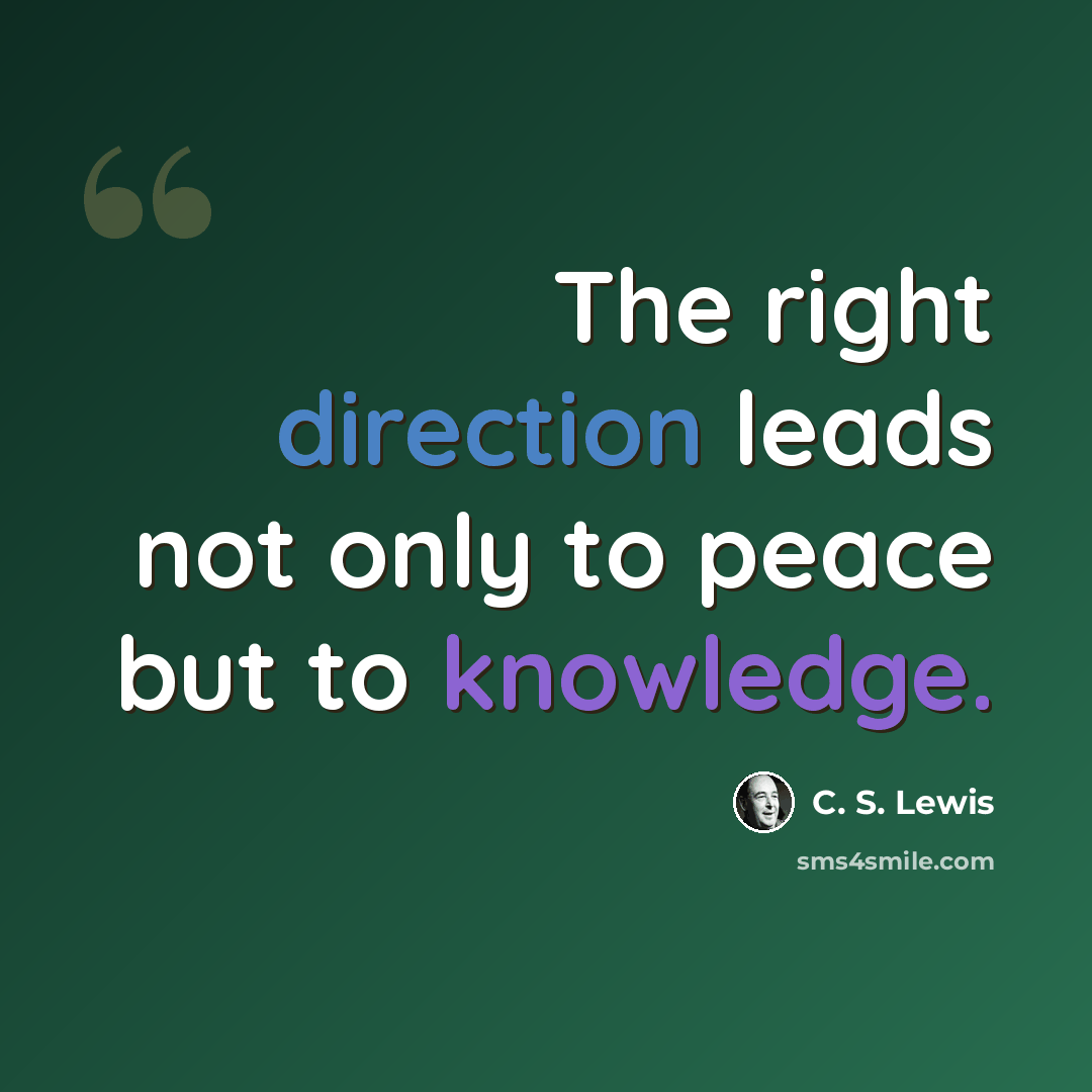 “The right direction leads not only to peace but to knowledge.” quote by C. S. Lewis