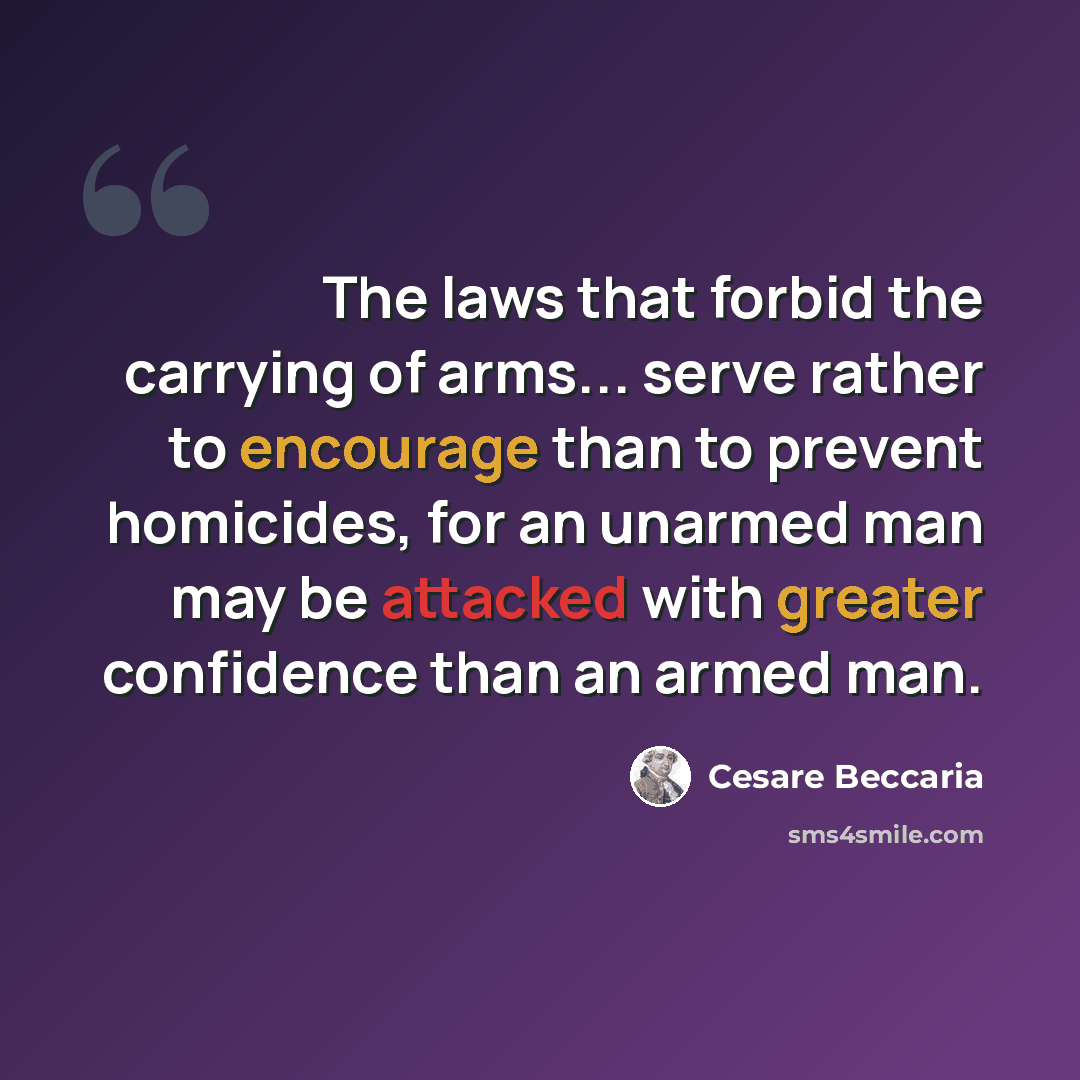 “The laws that forbid the carrying of arms... serve rather to encourage than to prevent homicides, for an unarmed man may be attacked with greater confidence than an armed man.” quote by Cesare Beccaria