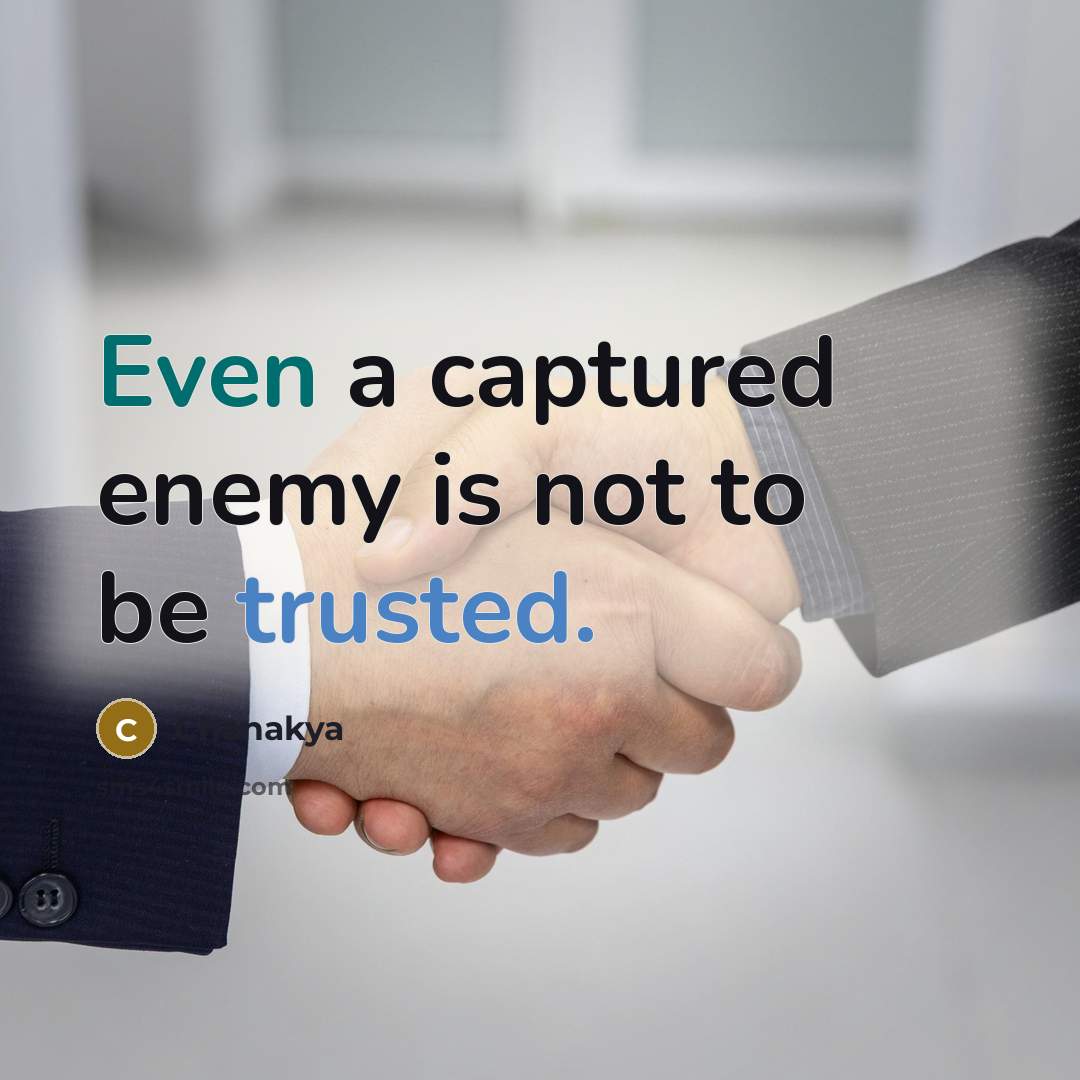 “Even a captured enemy is not to be trusted.” quote by Chanakya