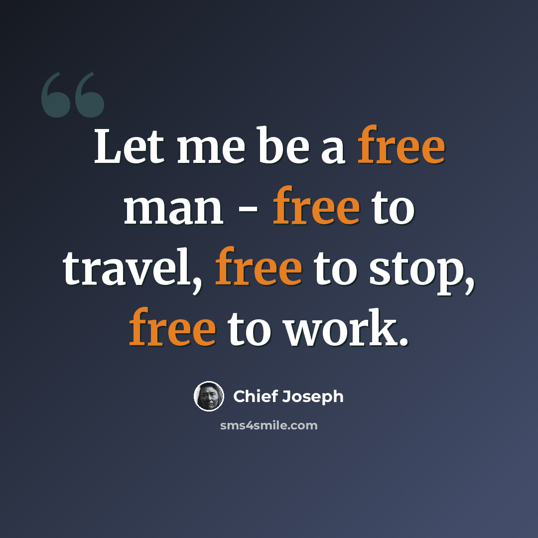“Let me be a free man - free to travel, free to stop, free to work.” quote by Chief Joseph