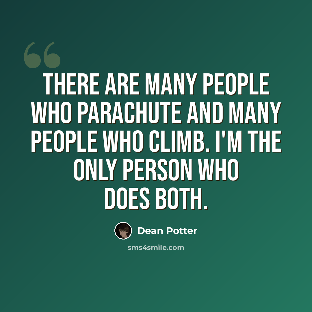 “There are many people who parachute and many people who climb. I'm the only person who does both.” quote by Dean Potter