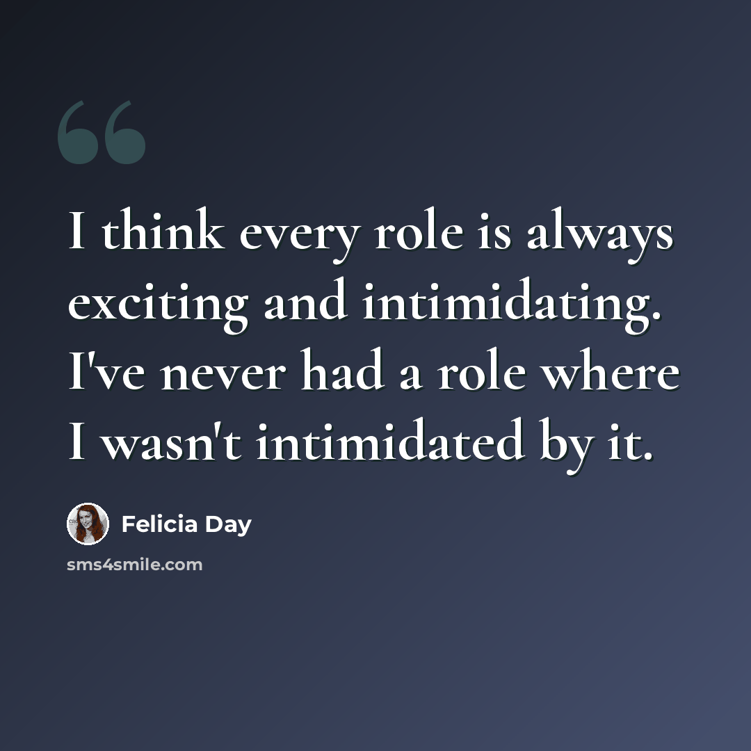 “I think every role is always exciting and intimidating. I've never had a role where I wasn't intimidated by it.” quote by Felicia Day