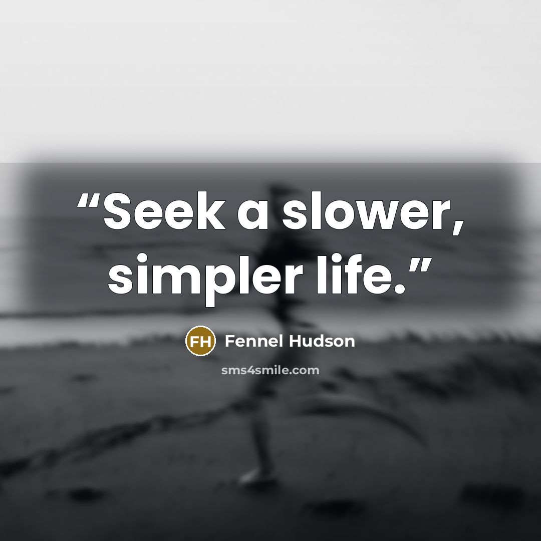 “Seek a slower, simpler life.” quote by Fennel Hudson