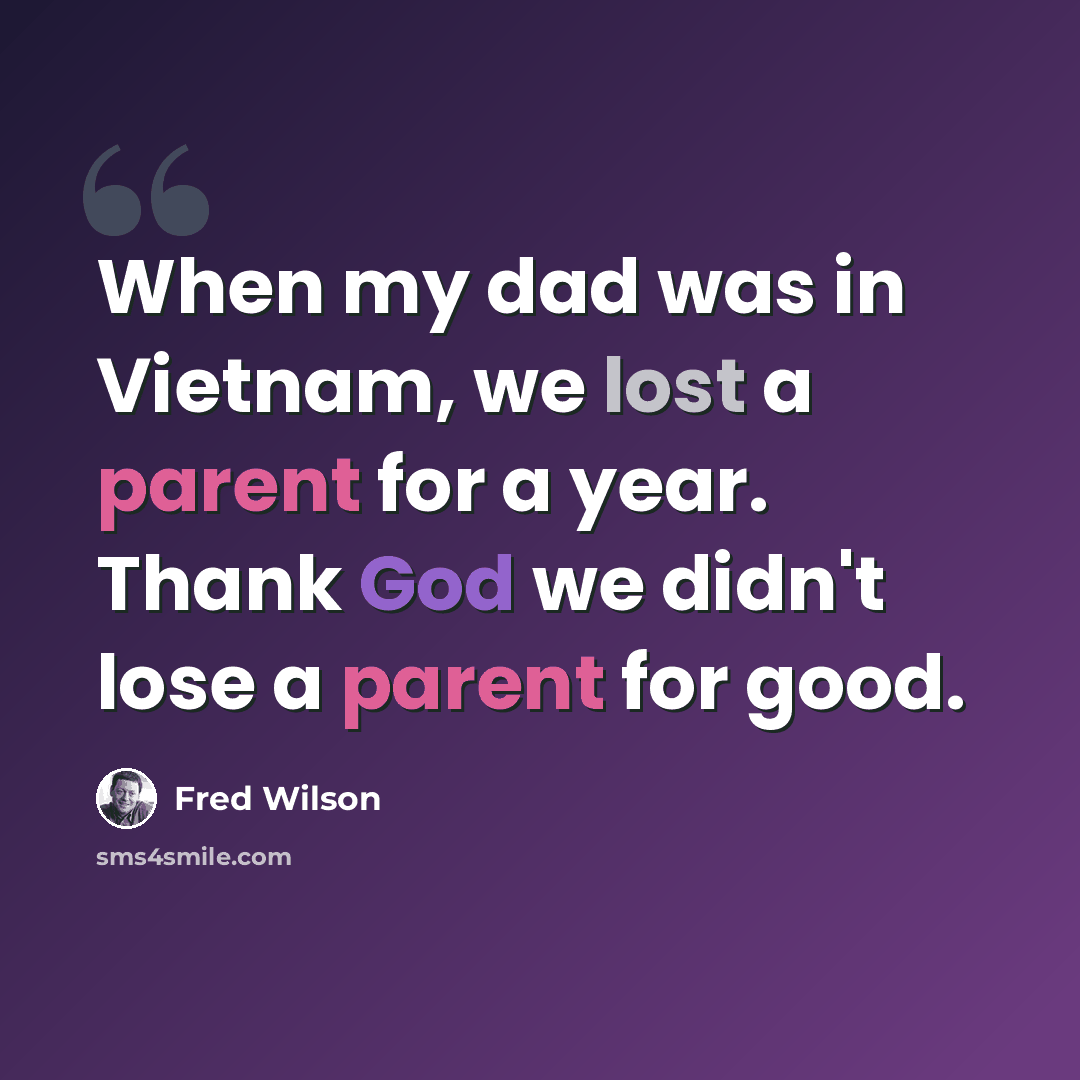 “When my dad was in Vietnam, we lost a parent for a year. Thank God we didn't lose a parent for good.” quote by Fred Wilson