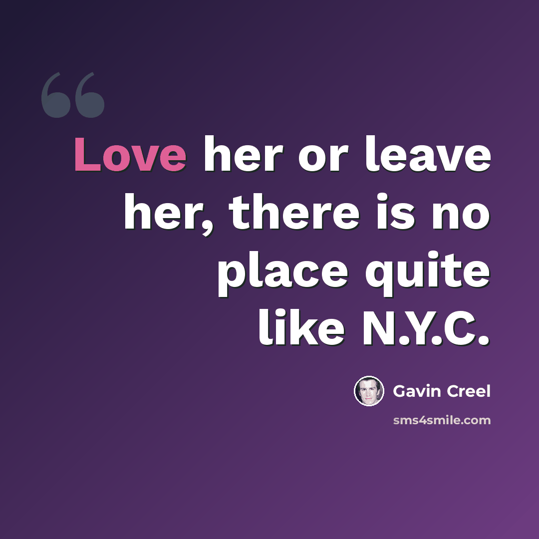 “Love her or leave her, there is no place quite like N.Y.C.” quote by Gavin Creel