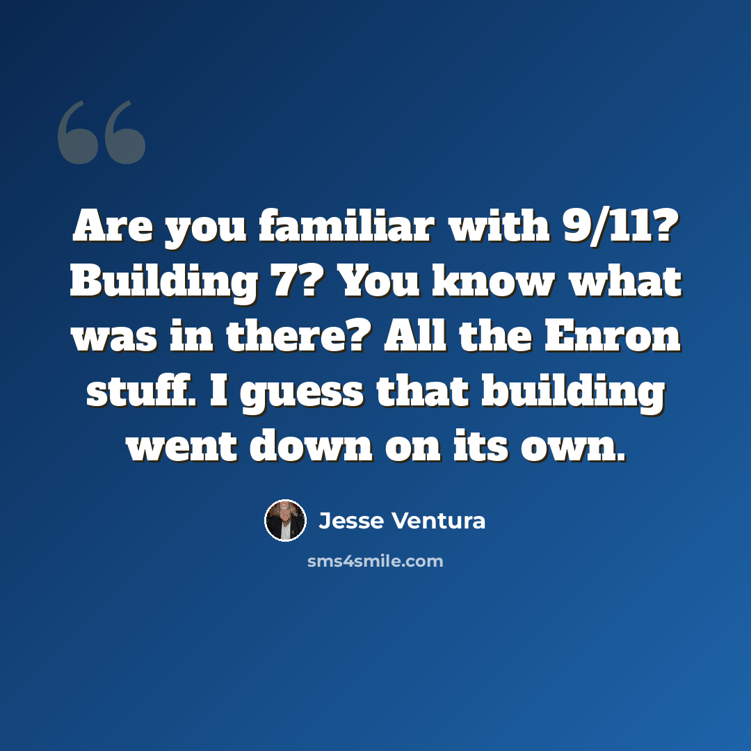 “Are you familiar with 9/11? Building 7? You know what was in there? All the Enron stuff. I guess that building went down on its own.” quote by Jesse Ventura