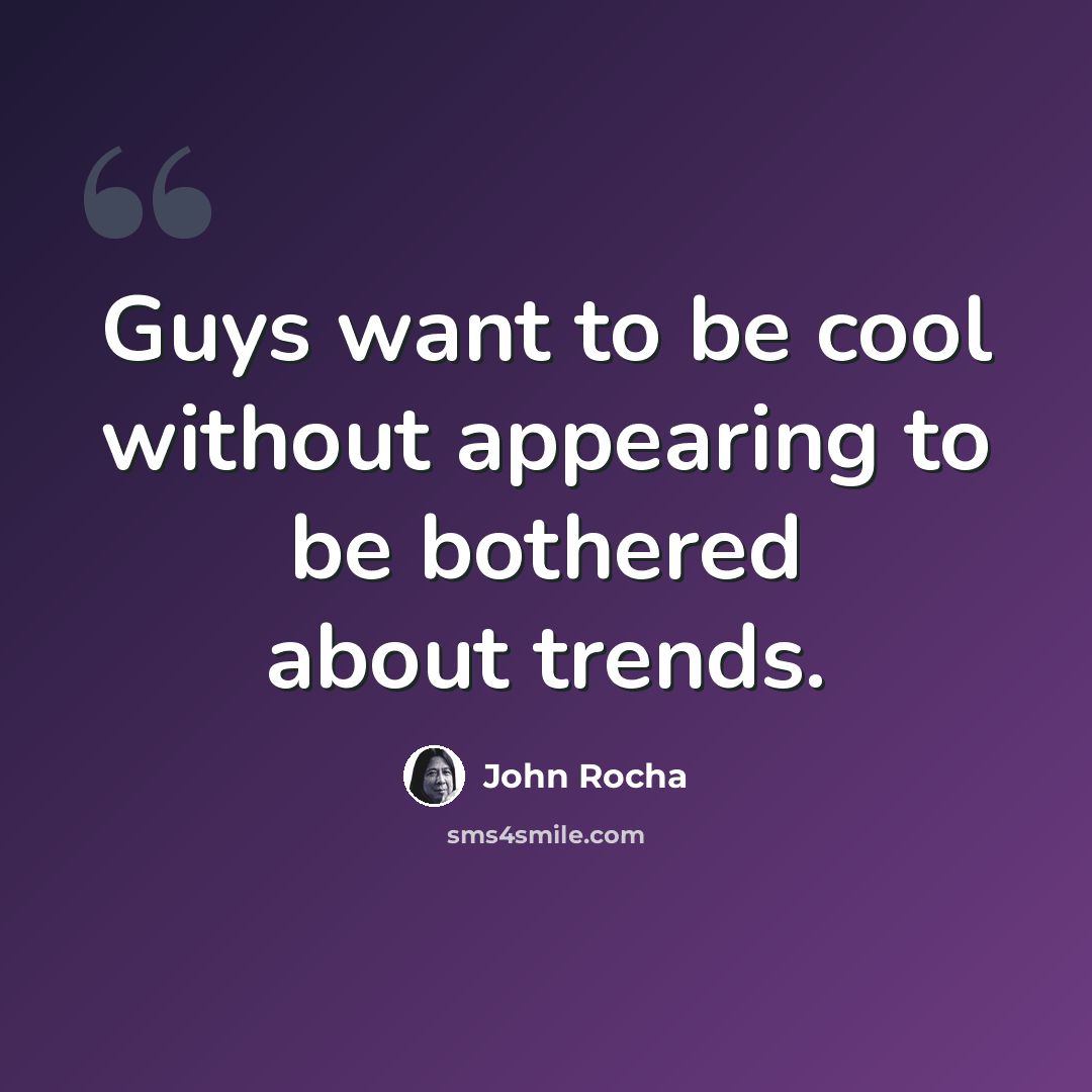 “Guys want to be cool without appearing to be bothered about trends.” quote by John Rocha
