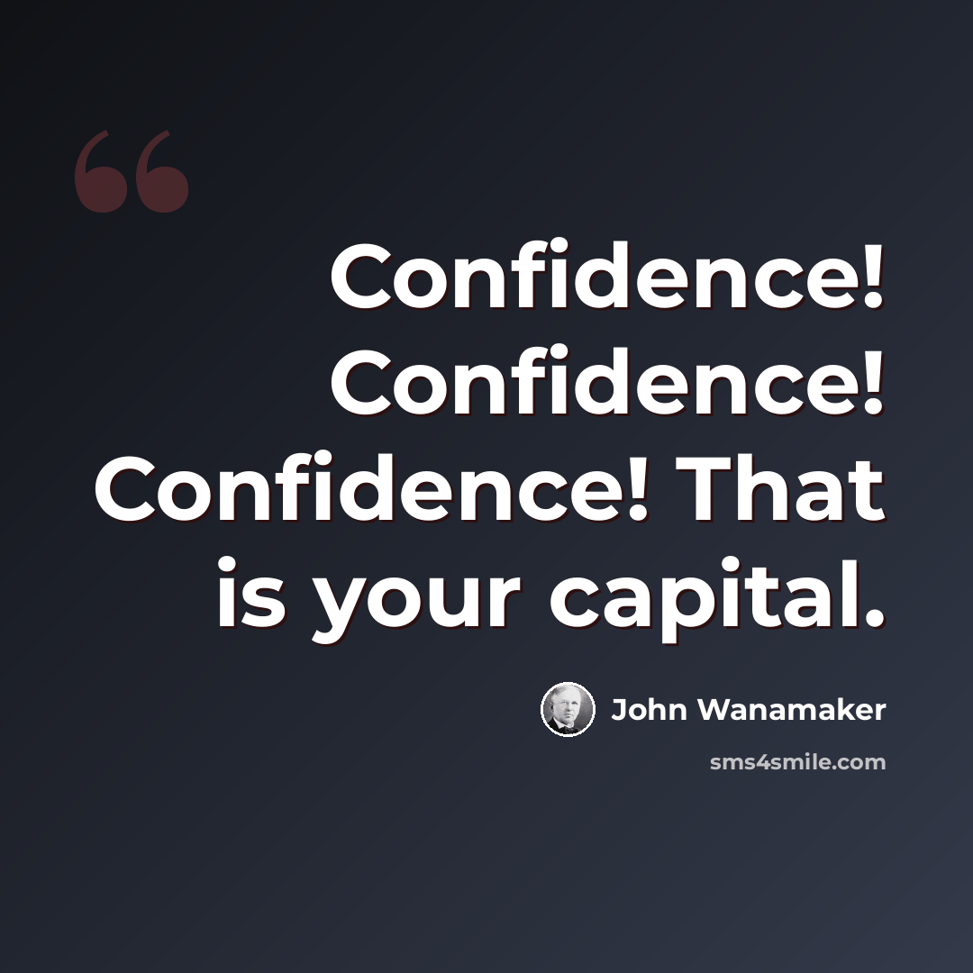 “Confidence! Confidence! Confidence! That is your capital.” quote by John Wanamaker