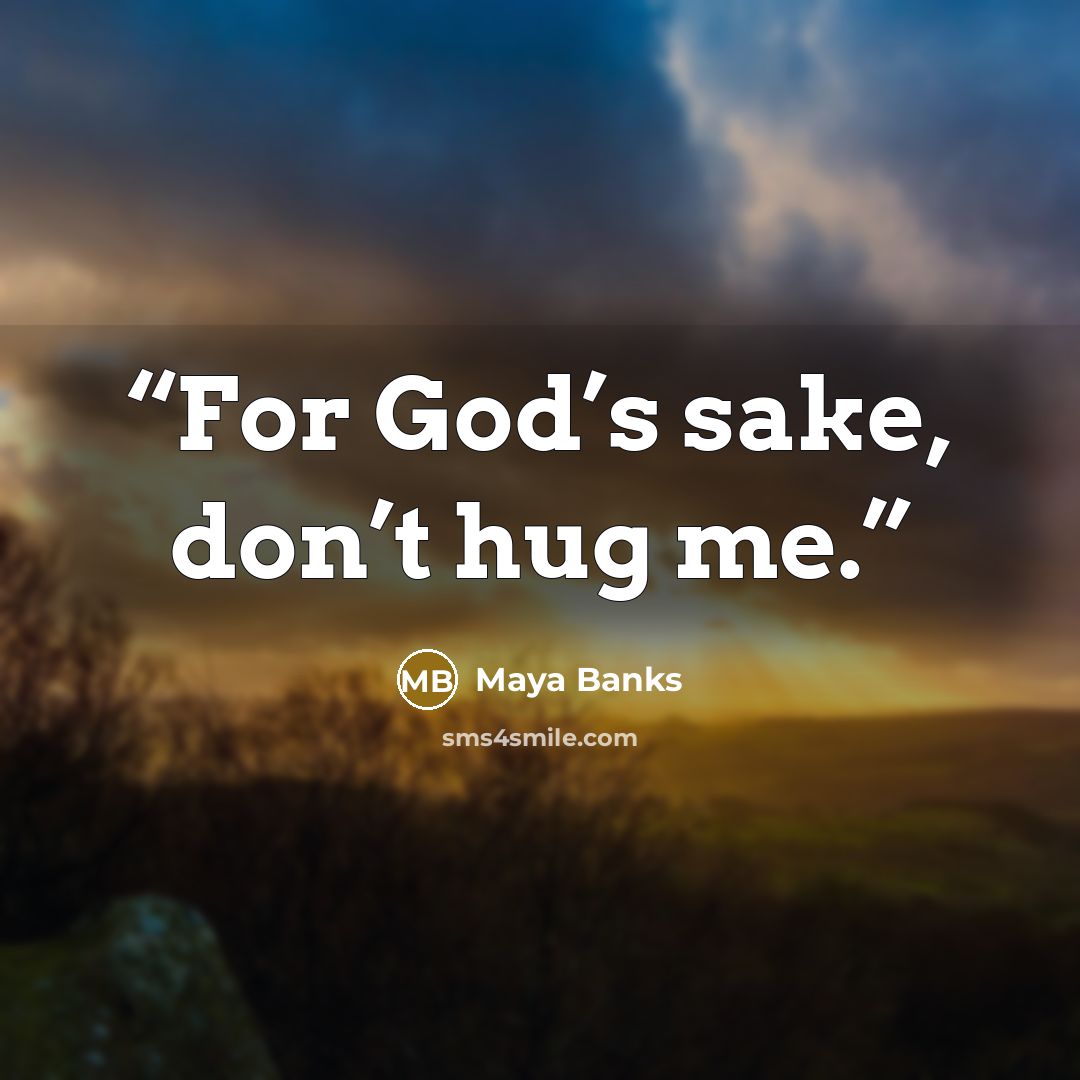 “For God’s sake, don’t hug me.” quote by Maya Banks