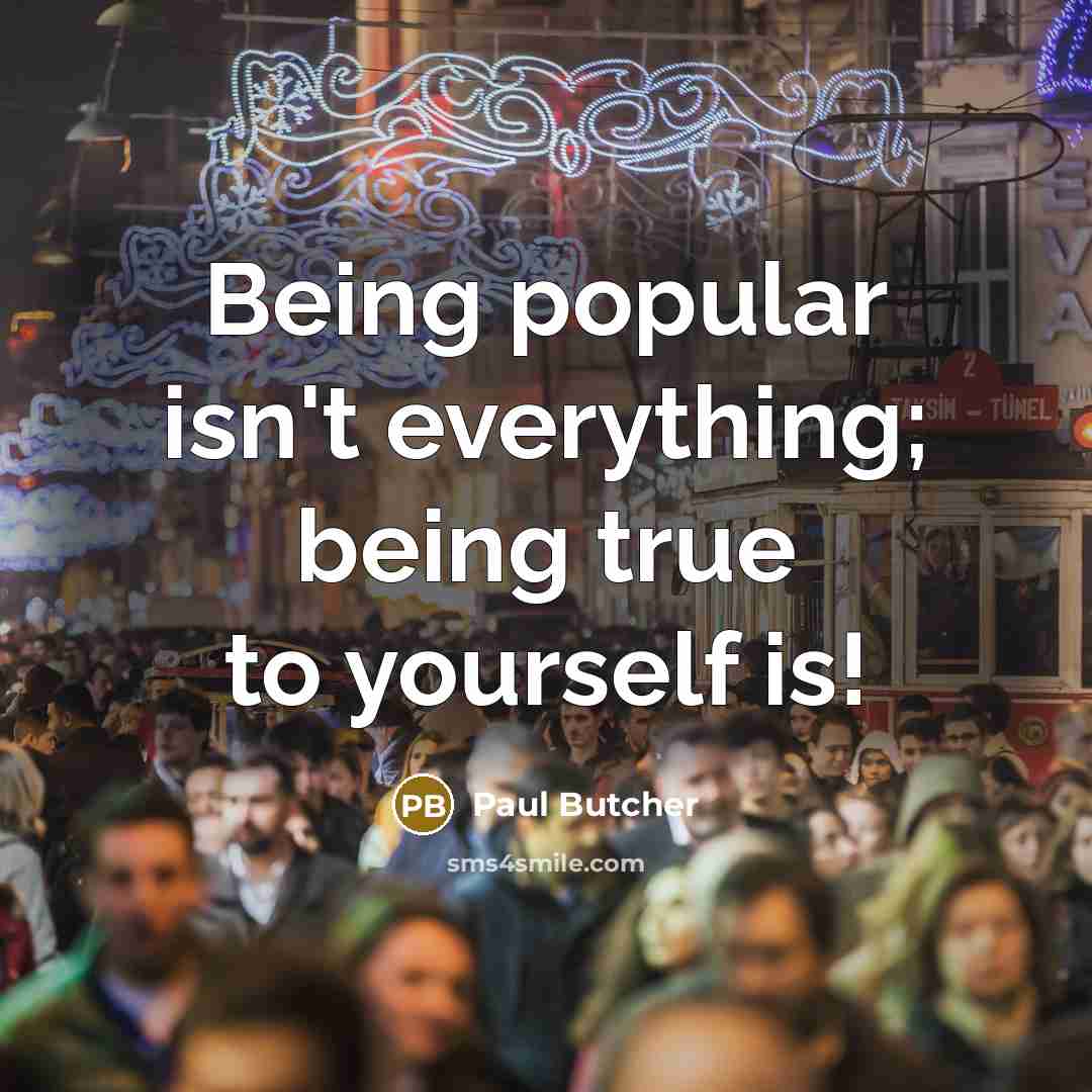 “Being popular isn't everything; being true to yourself is!” quote by Paul Butcher