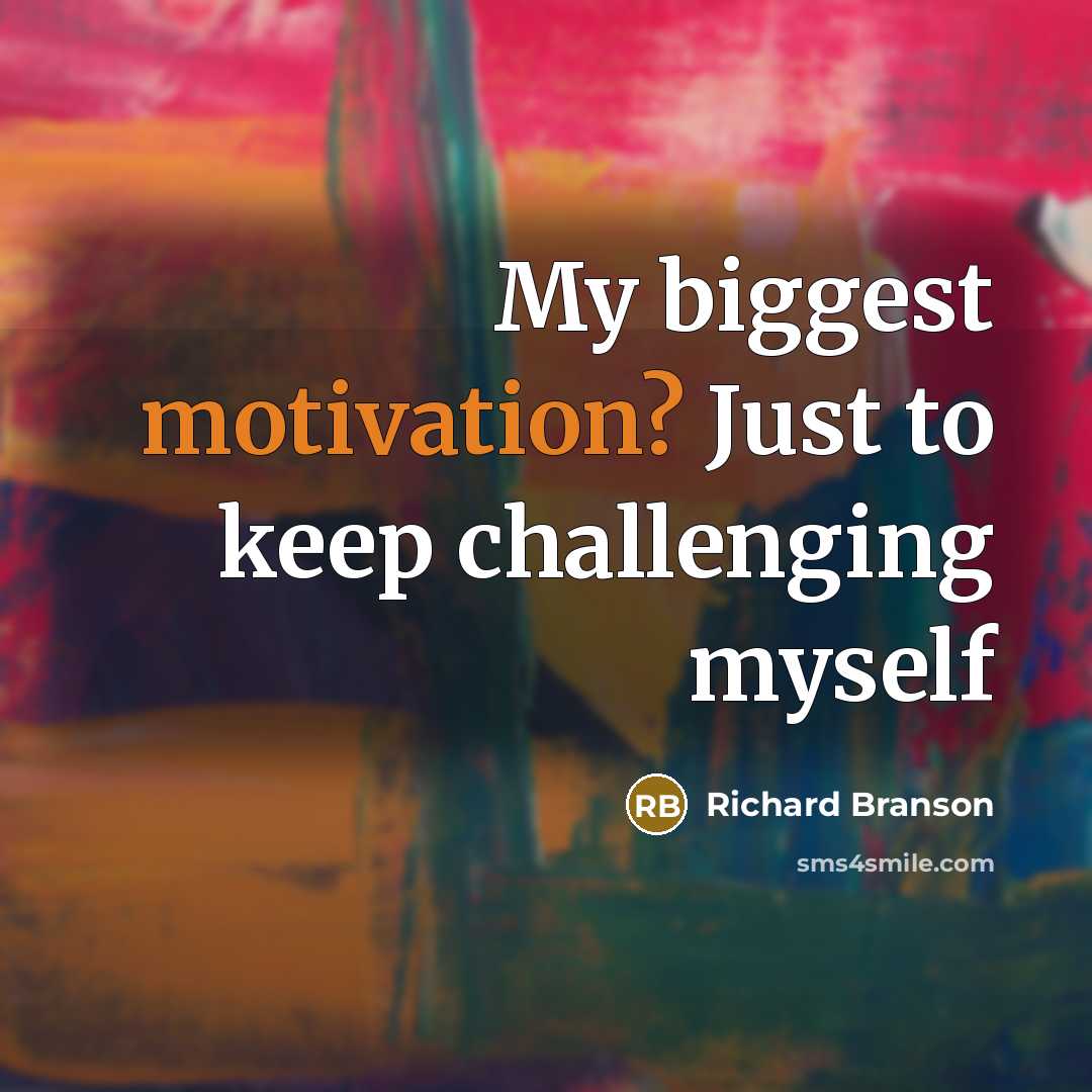 “My biggest motivation? Just to keep challenging myself” quote by Richard Branson