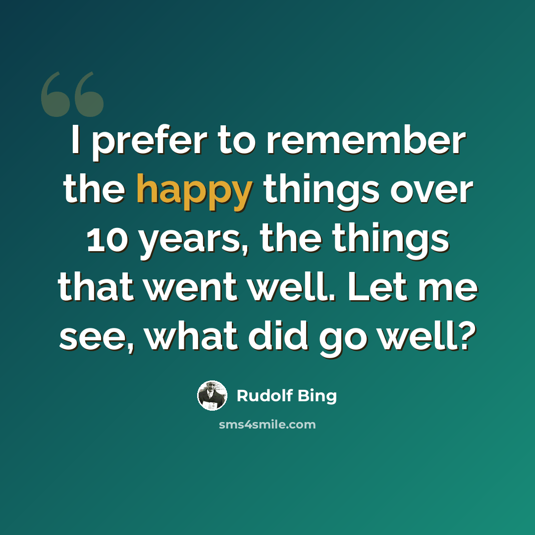 “I prefer to remember the happy things over 10 years, the things that went well. Let me see, what did go well?” quote by Rudolf Bing