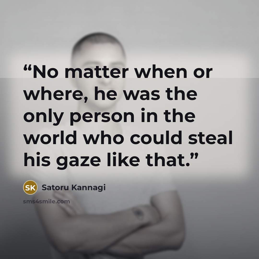 “No matter when or where, he was the only person in the world who could steal his gaze like that.” quote by Satoru Kannagi