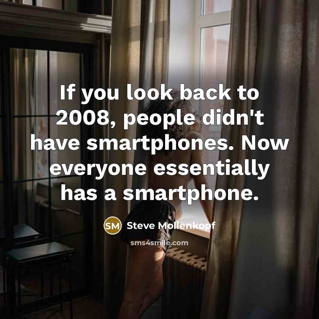 “If you look back to 2008, people didn't have smartphones. Now everyone essentially has a smartphone.” quote by Steve Mollenkopf