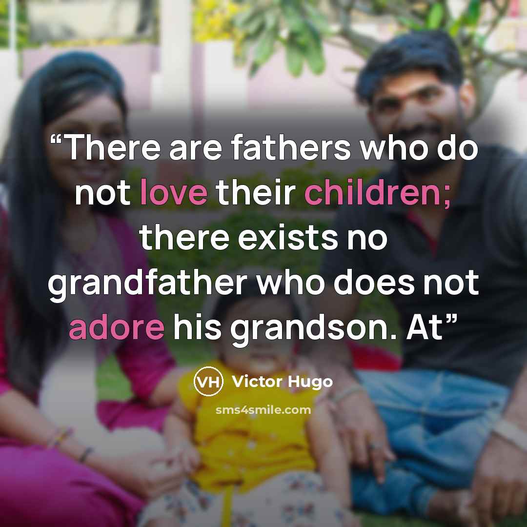“There are fathers who do not love their children; there exists no grandfather who does not adore his grandson. At” quote by Victor Hugo
