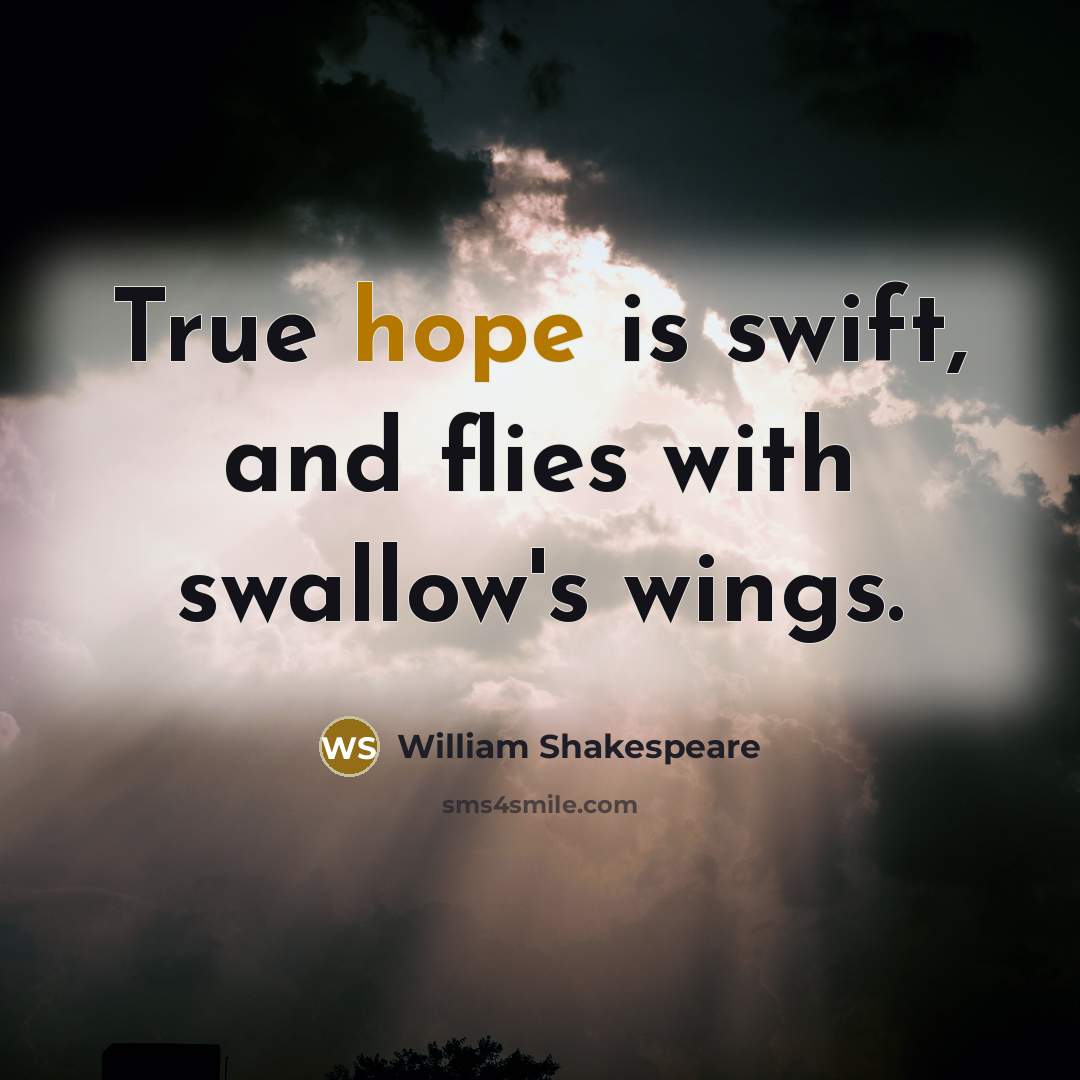“True hope is swift, and flies with swallow's wings.” quote by William Shakespeare