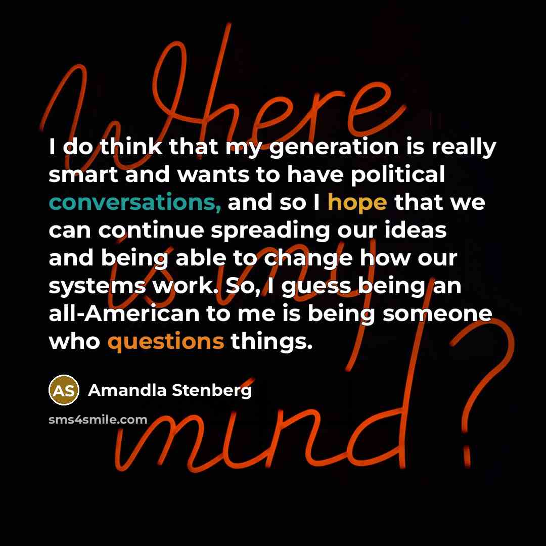 “I do think that my generation is really smart and wants to have political conversations, and so I hope that we can continue spreading our ideas and being able to change how our systems work. So, I guess being an all-American to me is being someone who questions things.” quote by Amandla Stenberg