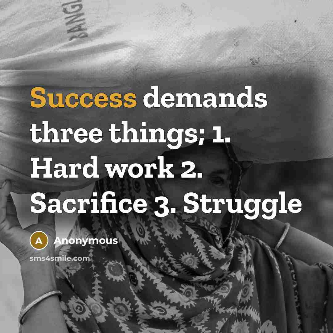 “Success demands three things; 1. Hard work 2. Sacrifice 3. Struggle” quote by Anonymous
