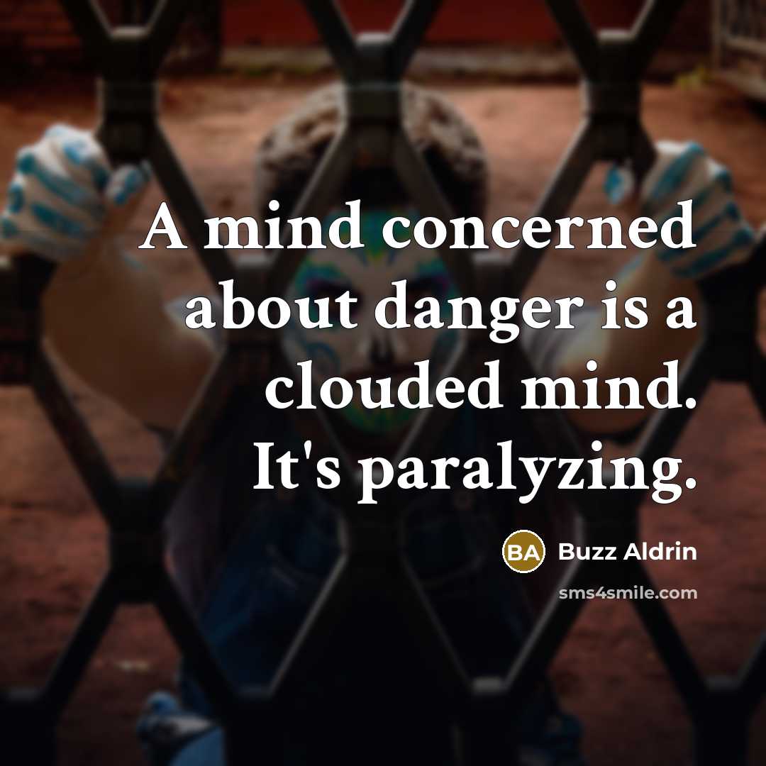 “A mind concerned about danger is a clouded mind. It's paralyzing.” quote by Buzz Aldrin