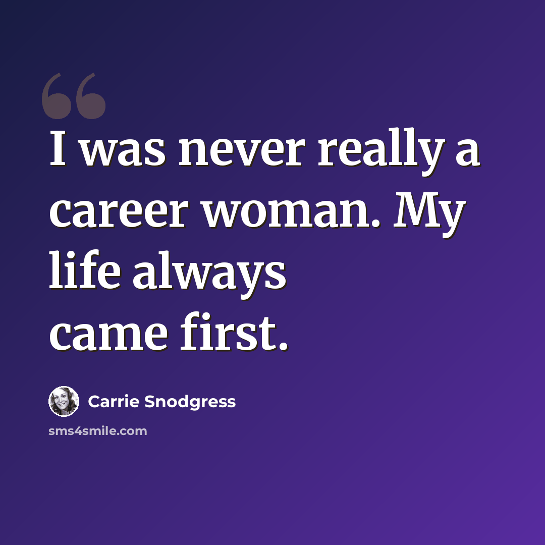 “I was never really a career woman. My life always came first.” quote by Carrie Snodgress