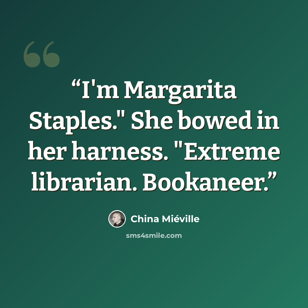 “I'm Margarita Staples." She bowed in her harness. "Extreme librarian. Bookaneer.” quote by China Miéville