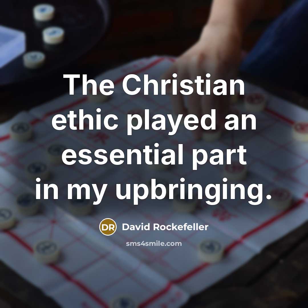 “The Christian ethic played an essential part in my upbringing.” quote by David Rockefeller