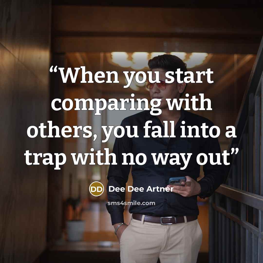 “When you start comparing with others, you fall into a trap with no way out” quote by Dee Dee Artner