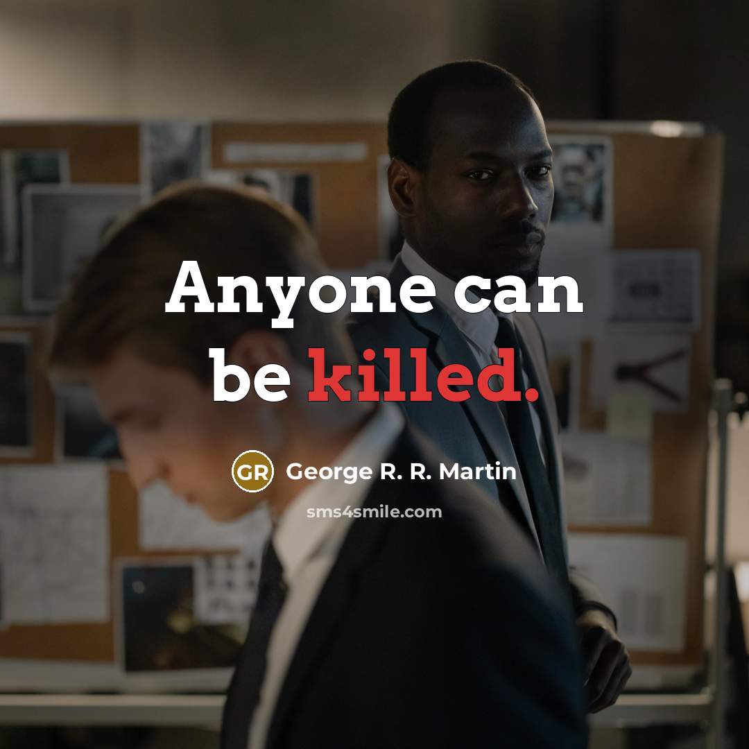 “Anyone can be killed.” quote by George R. R. Martin