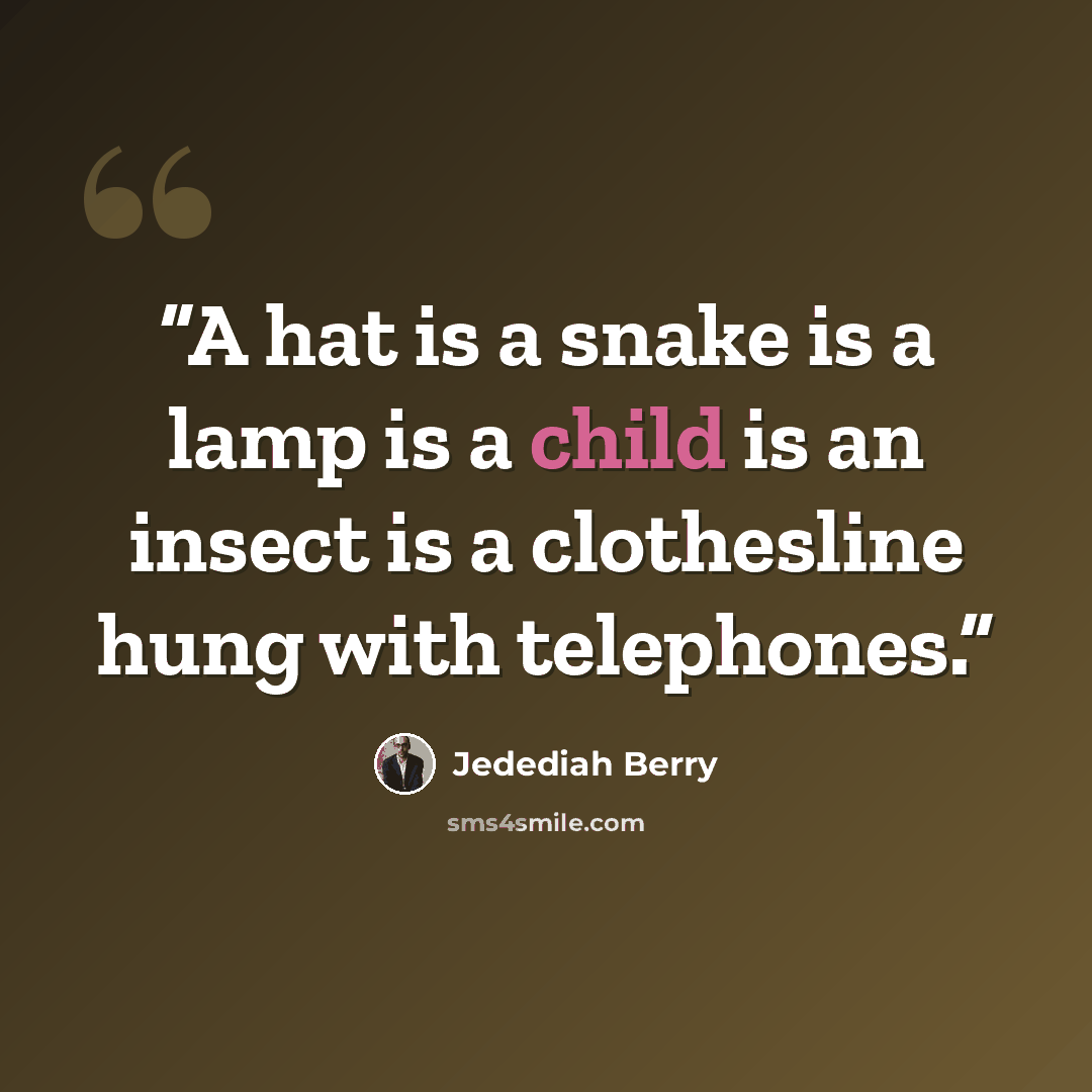 “A hat is a snake is a lamp is a child is an insect is a clothesline hung with telephones.” quote by Jedediah Berry