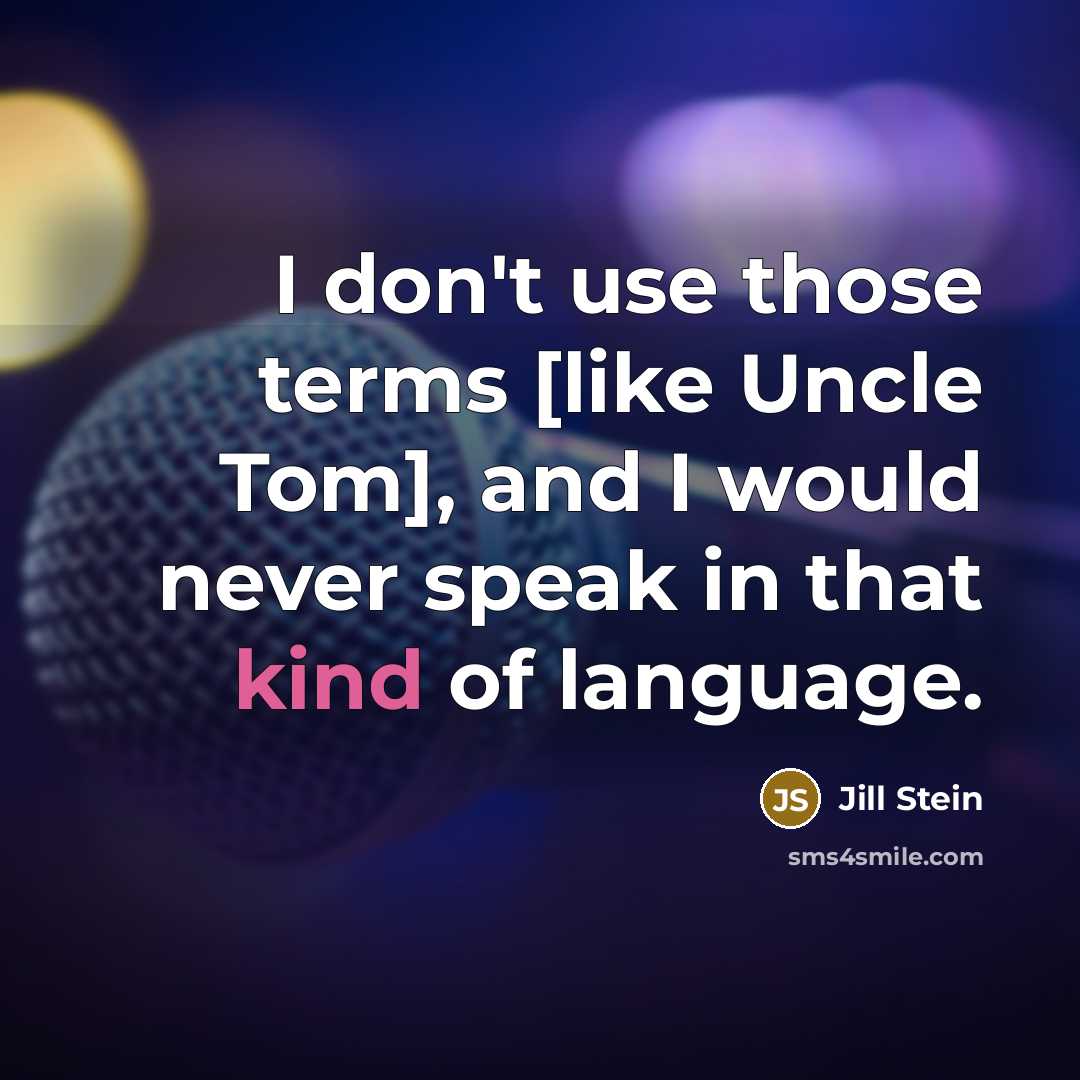 “I don't use those terms [like Uncle Tom], and I would never speak in that kind of language.” quote by Jill Stein