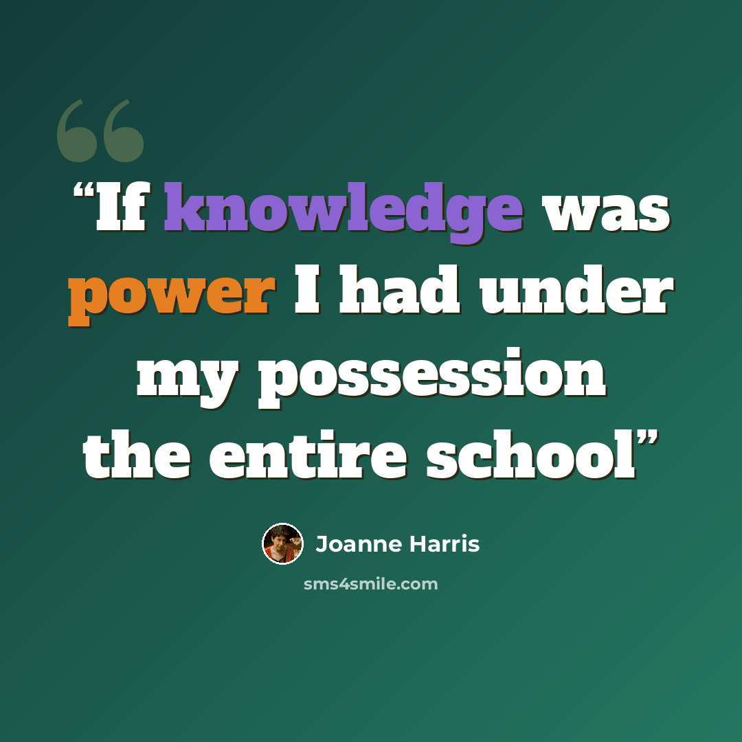 “If knowledge was power I had under my possession the entire school” quote by Joanne Harris