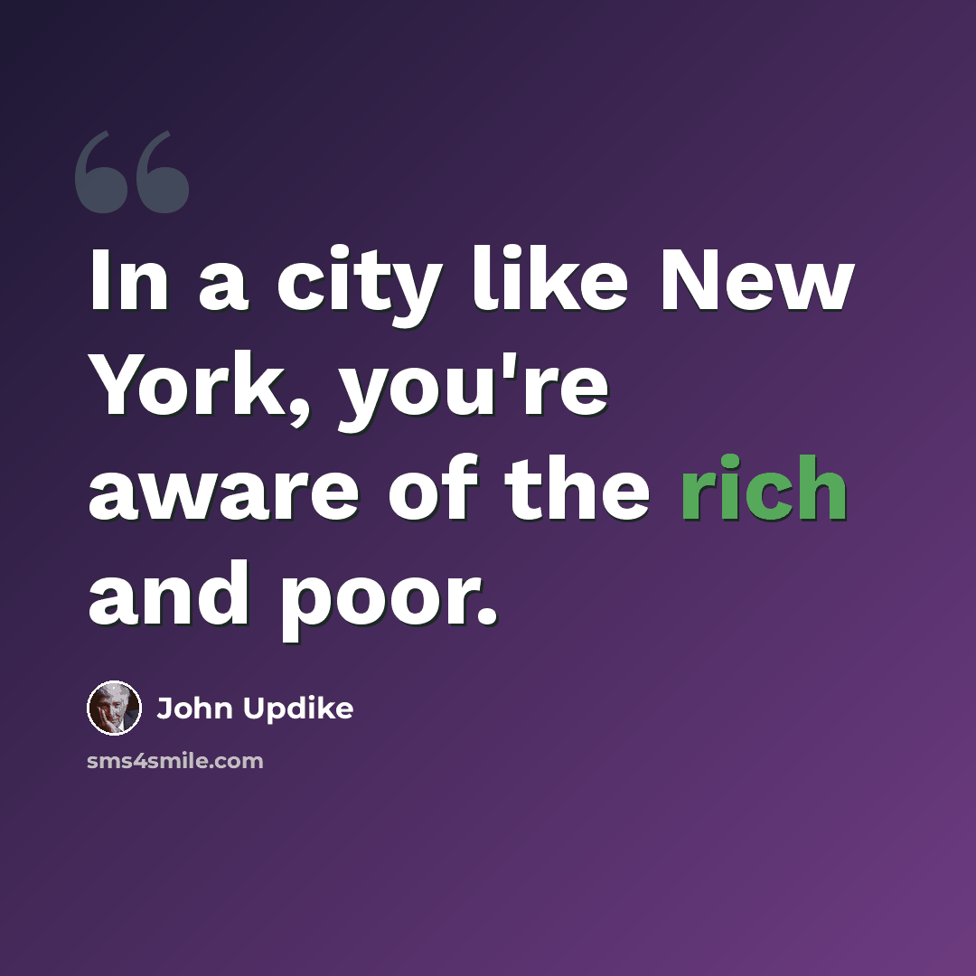 “In a city like New York, you're aware of the rich and poor.” quote by John Updike