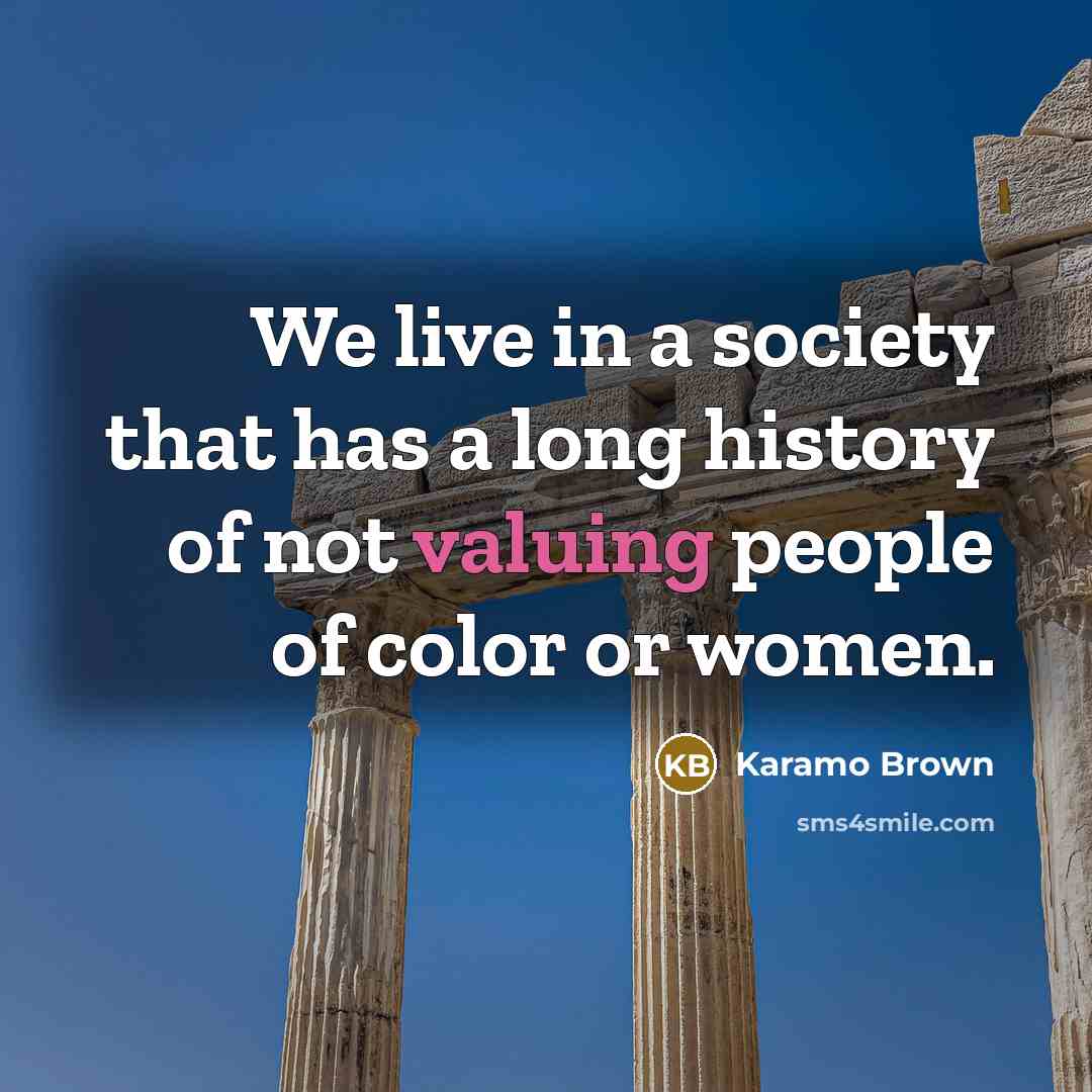 “We live in a society that has a long history of not valuing people of color or women.” quote by Karamo Brown