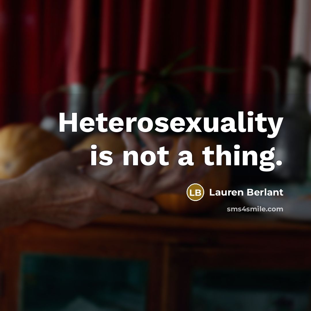 “Heterosexuality is not a thing.” quote by Lauren Berlant