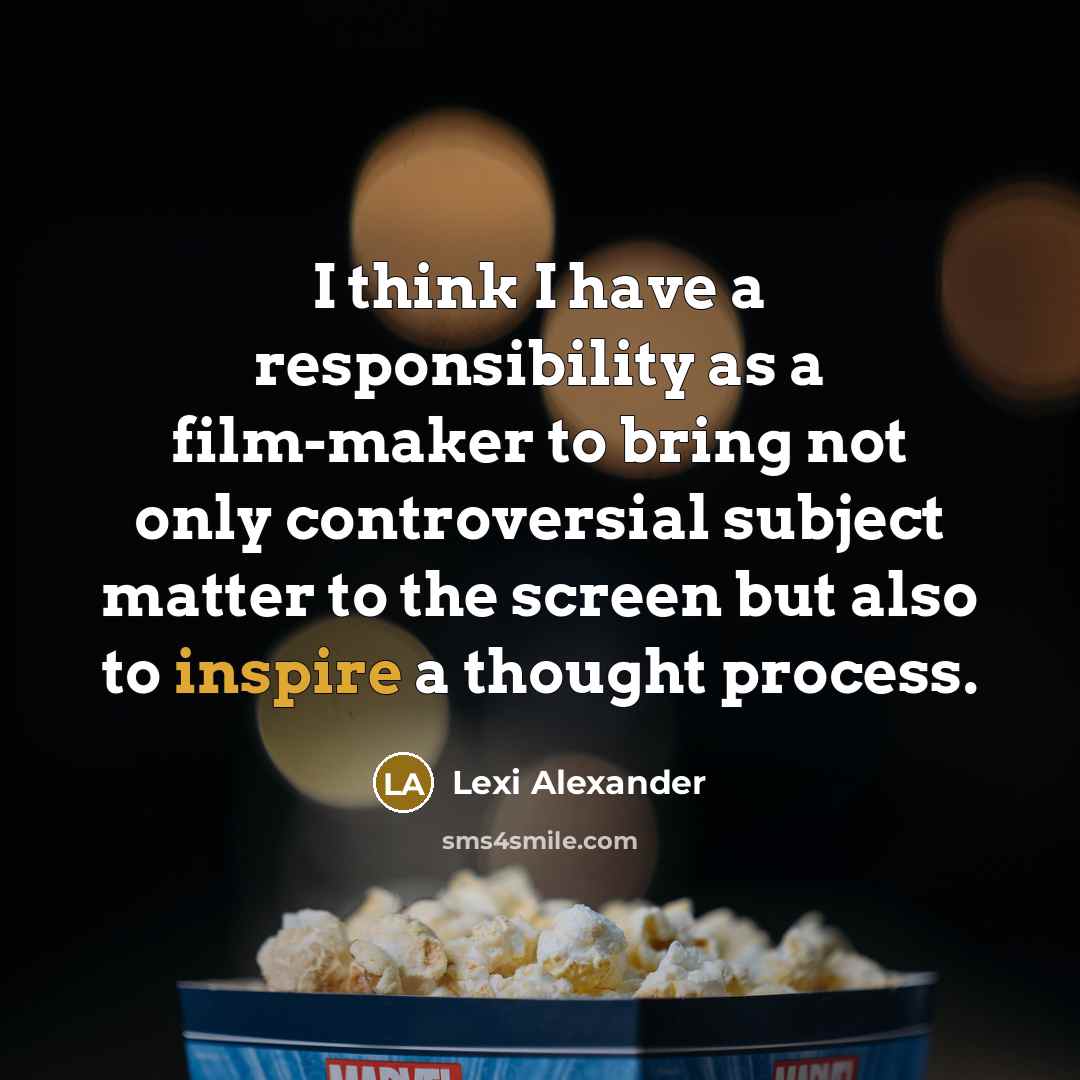 “I think I have a responsibility as a film-maker to bring not only controversial subject matter to the screen but also to inspire a thought process.” quote by Lexi Alexander