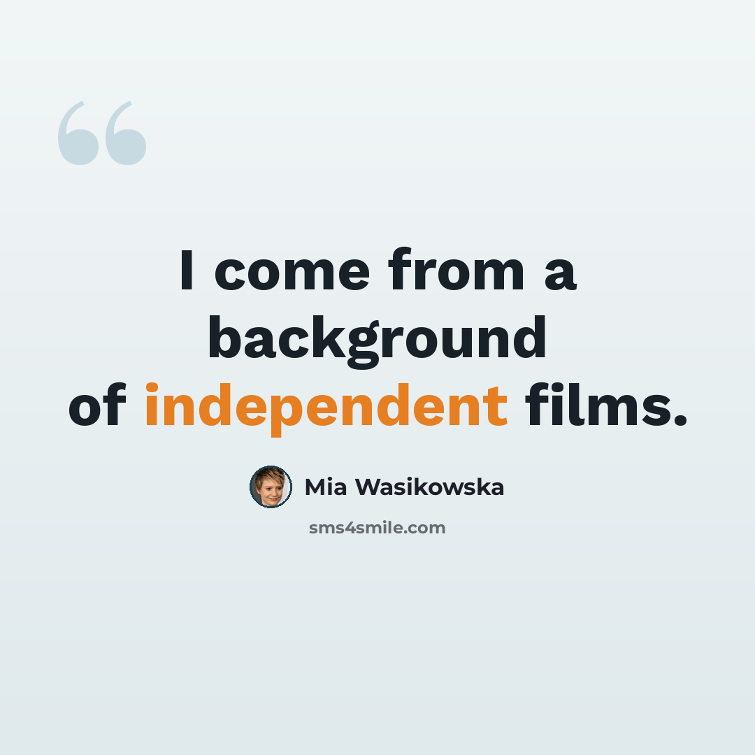 “I come from a background of independent films.” quote by Mia Wasikowska