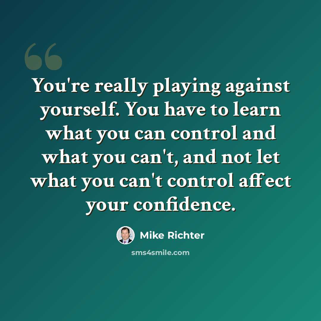 “You're really playing against yourself. You have to learn what you can control and what you can't, and not let what you can't control affect your confidence.” quote by Mike Richter