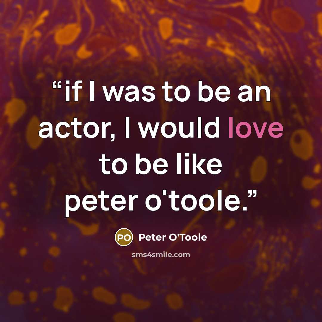 “if I was to be an actor, I would love to be like peter o'toole.” quote by Peter O'Toole