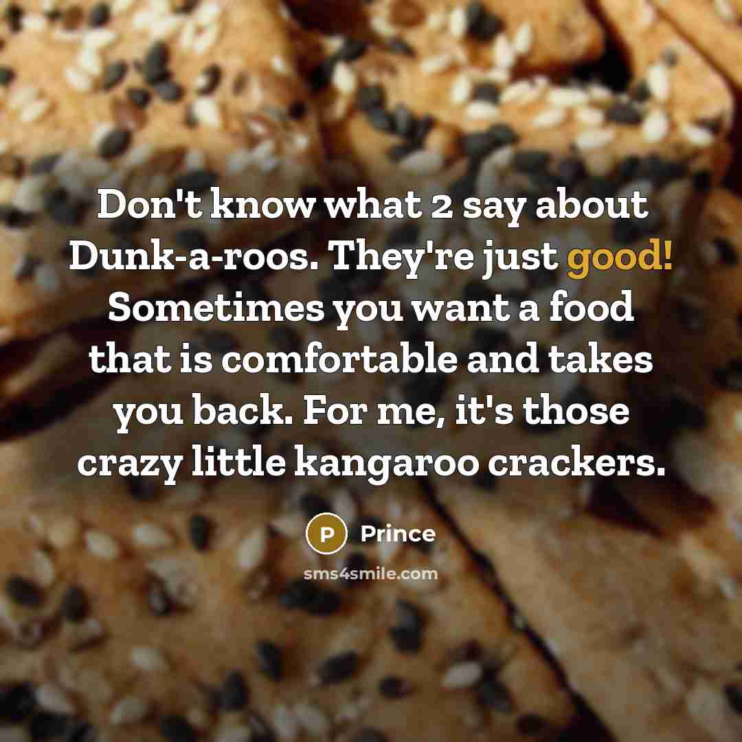 “Don't know what 2 say about Dunk-a-roos. They're just good! Sometimes you want a food that is comfortable and takes you back. For me, it's those crazy little kangaroo crackers.” quote by Prince