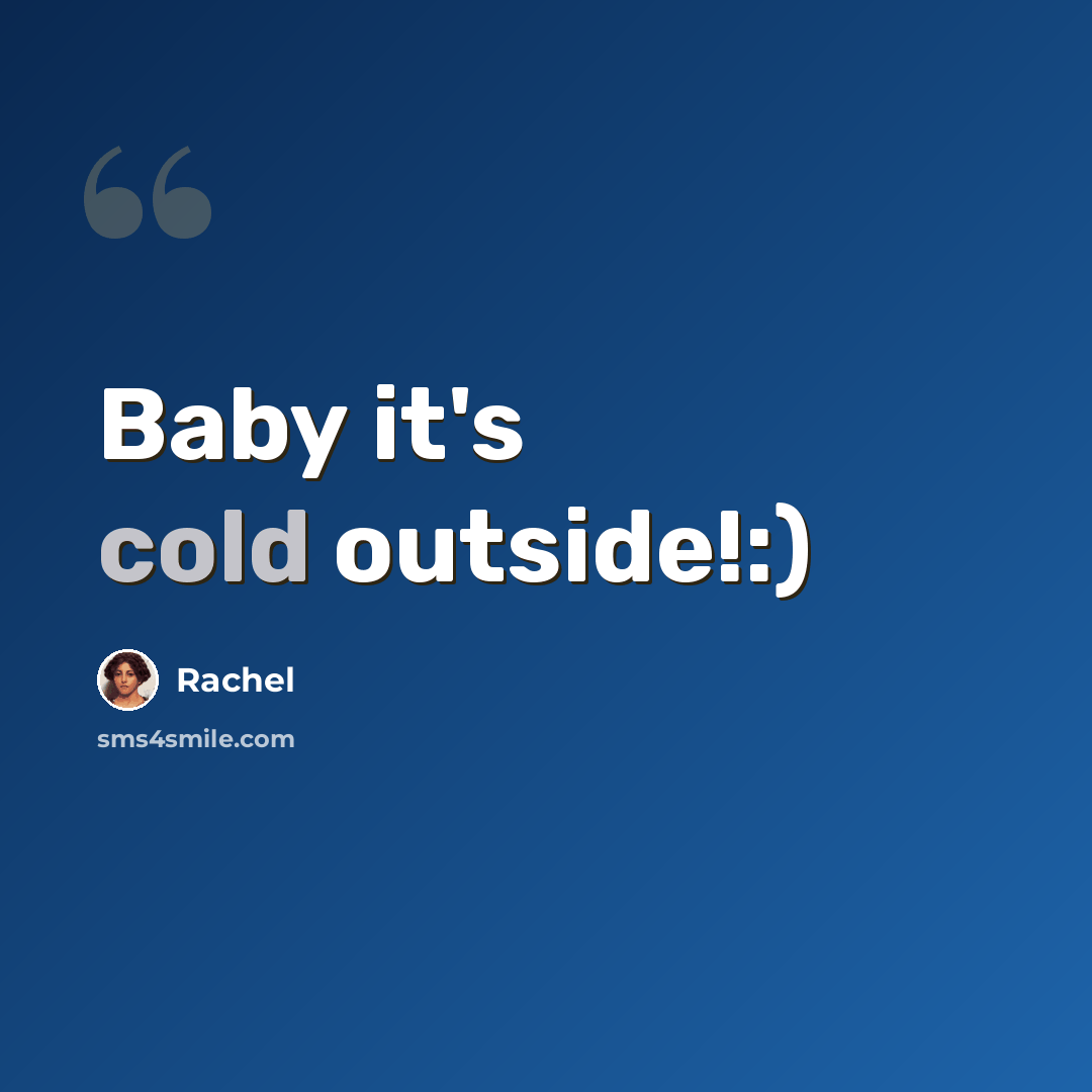 “Baby it's cold outside!:)” quote by Rachel
