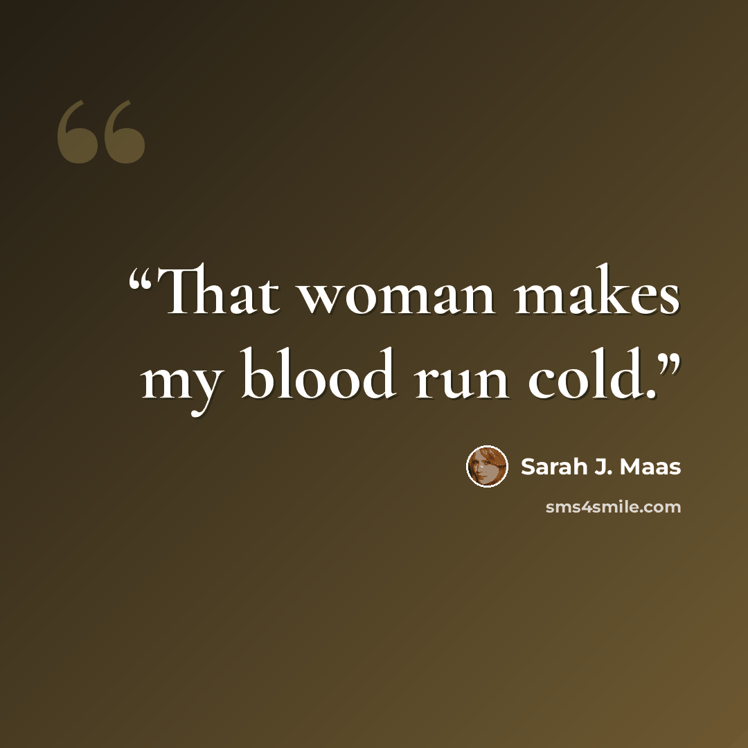 “That woman makes my blood run cold.” quote by Sarah J. Maas