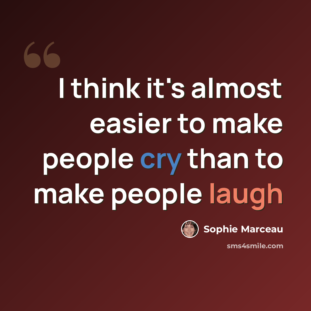 “I think it's almost easier to make people cry than to make people laugh” quote by Sophie Marceau