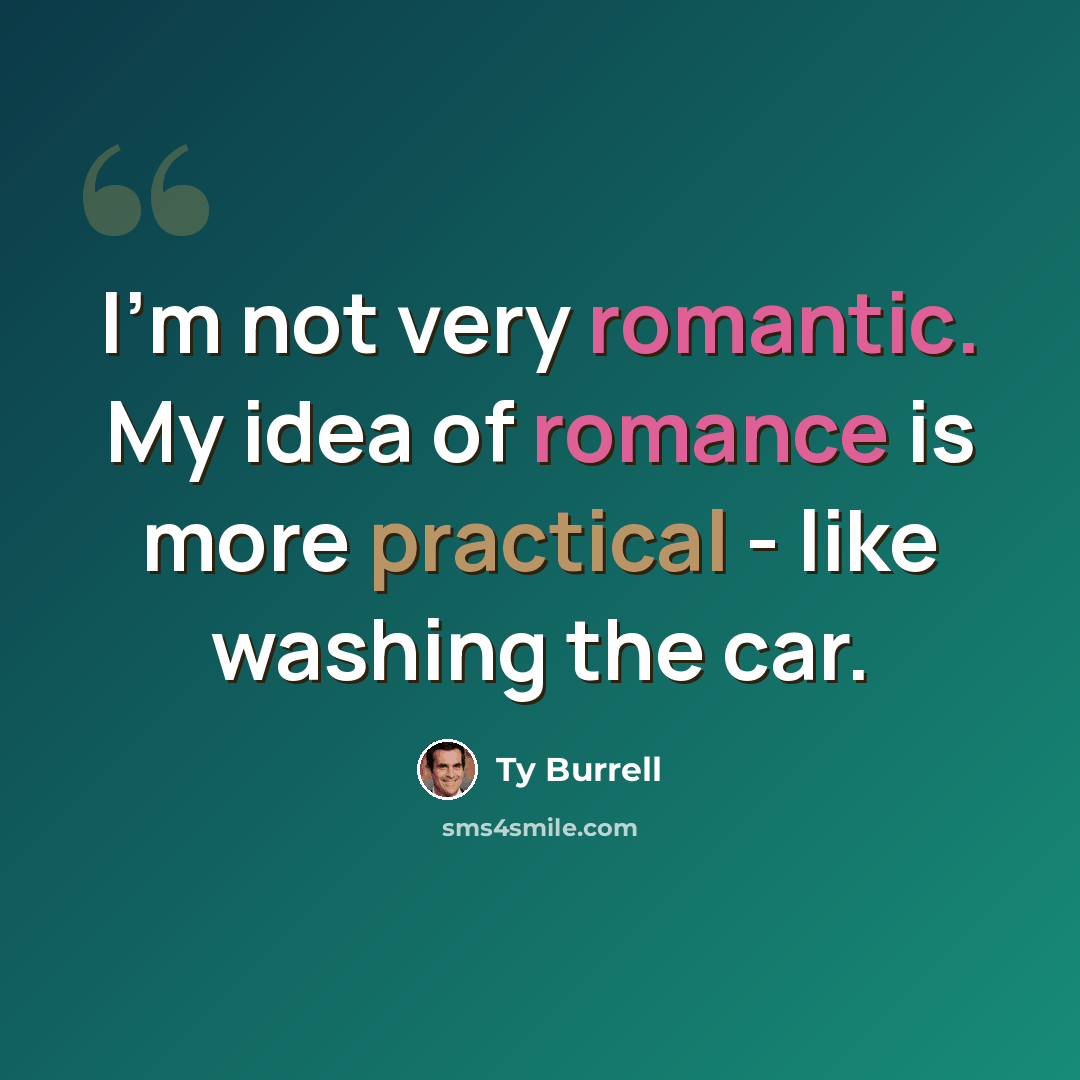 “I'm not very romantic. My idea of romance is more practical - like washing the car.” quote by Ty Burrell