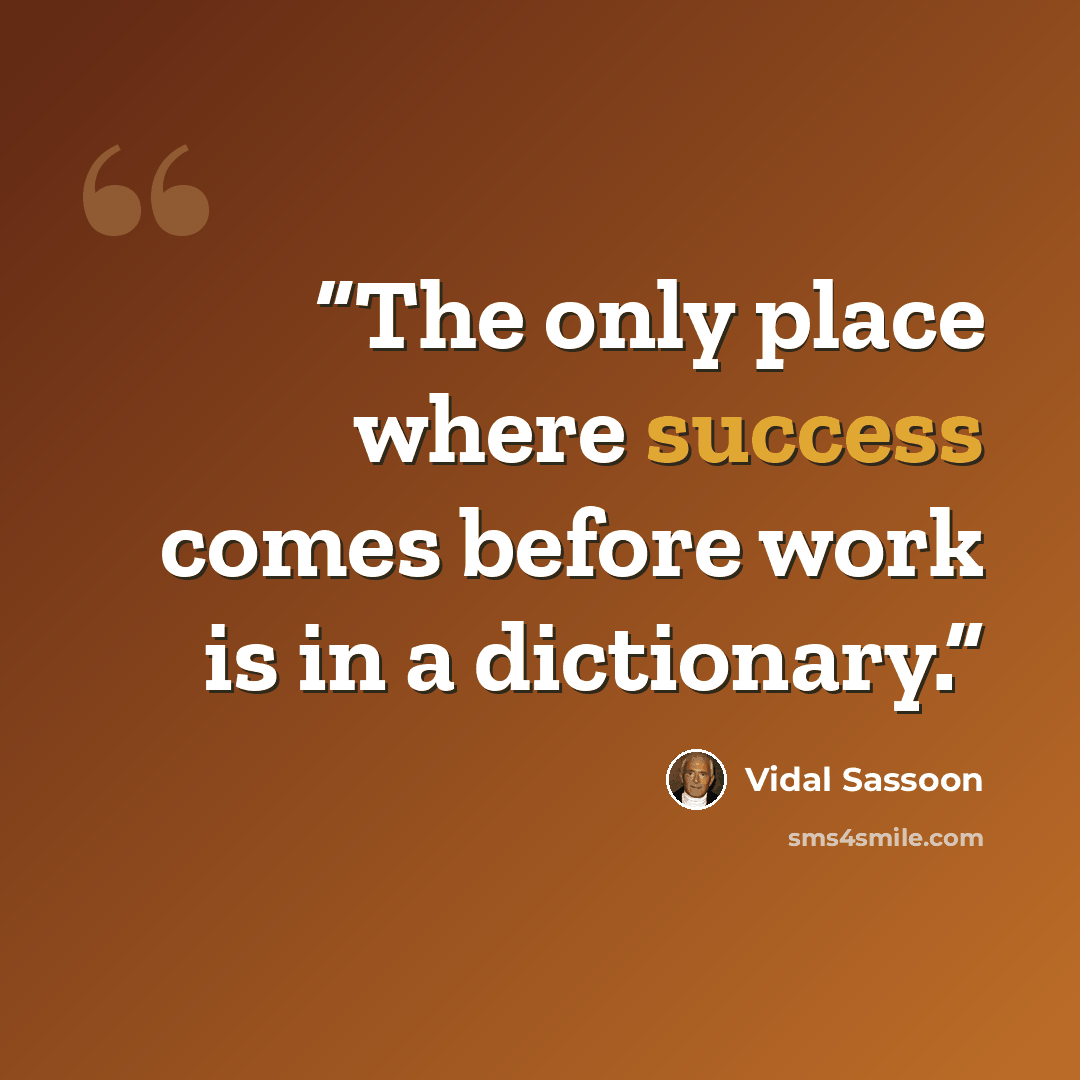 “The only place where success comes before work is in a dictionary.” quote by Vidal Sassoon
