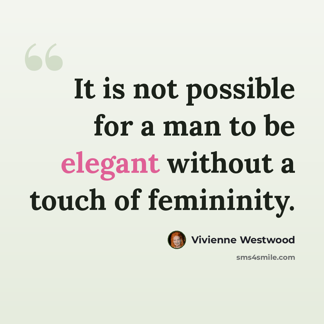 “It is not possible for a man to be elegant without a touch of femininity.” quote by Vivienne Westwood