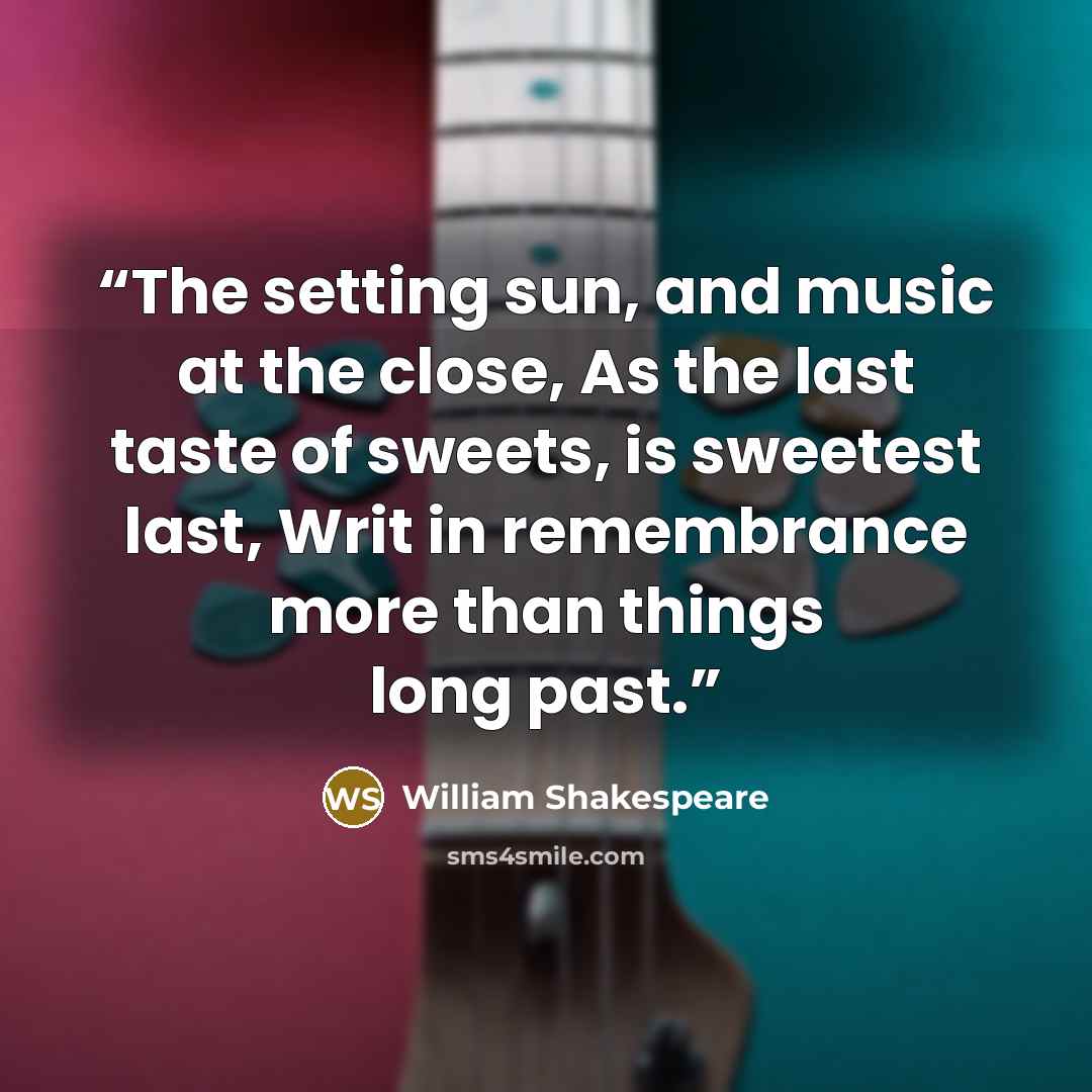 “The setting sun, and music at the close, As the last taste of sweets, is sweetest last, Writ in remembrance more than things long past.” quote by William Shakespeare