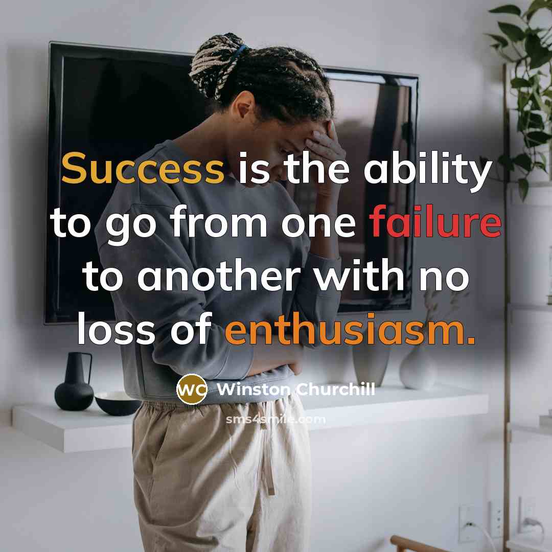 “Success is the ability to go from one failure to another with no loss of enthusiasm.” quote by Winston Churchill